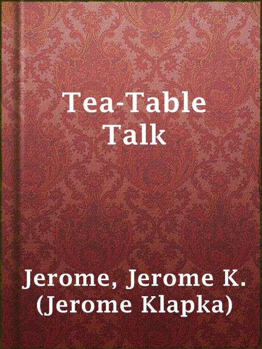 Title details for Tea-Table Talk by Jerome K. (Jerome Klapka) Jerome - Available